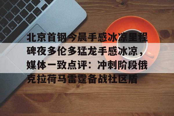 开元娱乐-包含北京首钢今晨手感冰凉里程碑夜多伦多猛龙手感冰凉，媒体一致点评：冲刺阶段俄克拉荷马雷霆备战社区盾的词条